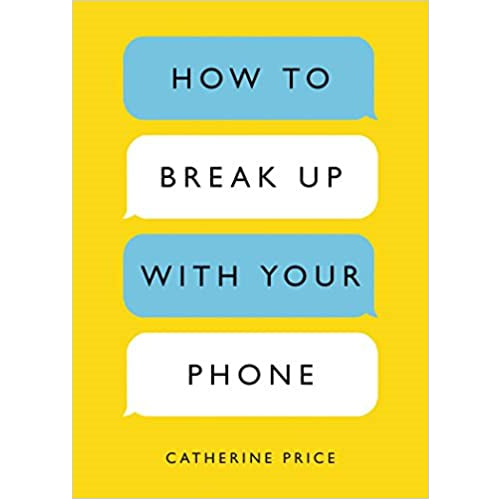 How to Break Up with Your Phone: The 30-Day Plan to Take Back Your Life